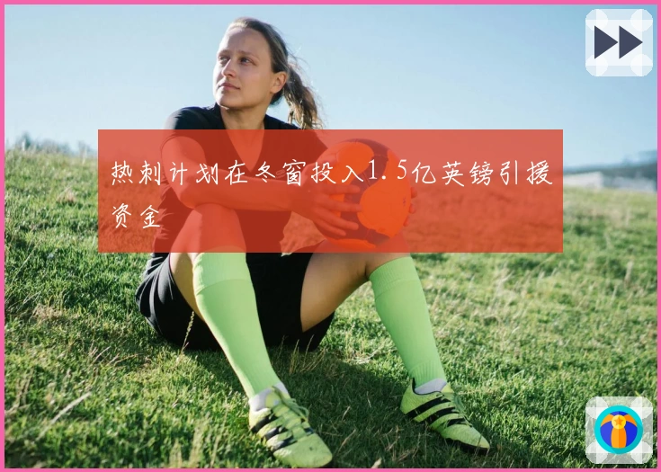 热刺计划在冬窗投入1.5亿英镑引援资金