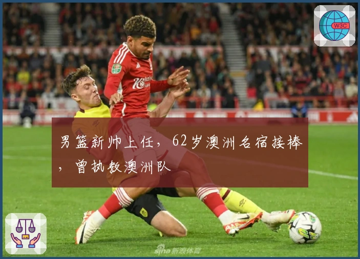 男篮新帅上任，62岁澳洲名宿接棒，曾执教澳洲队