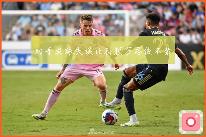 对手发球失误让孙颖莎忍俊不禁