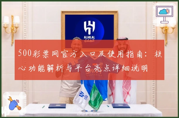 500彩票网官方入口及使用指南：核心功能解析与平台亮点详细说明